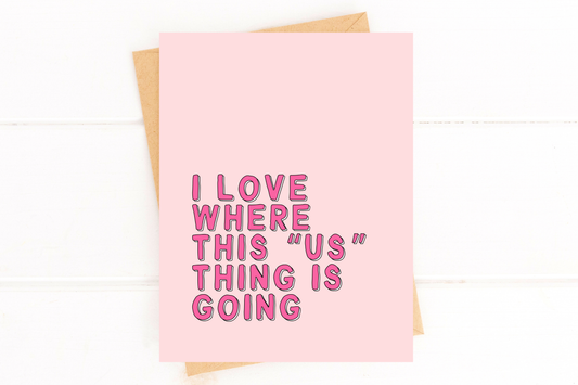 I Love Where This Us Thing Is Going Valentine's Day Card